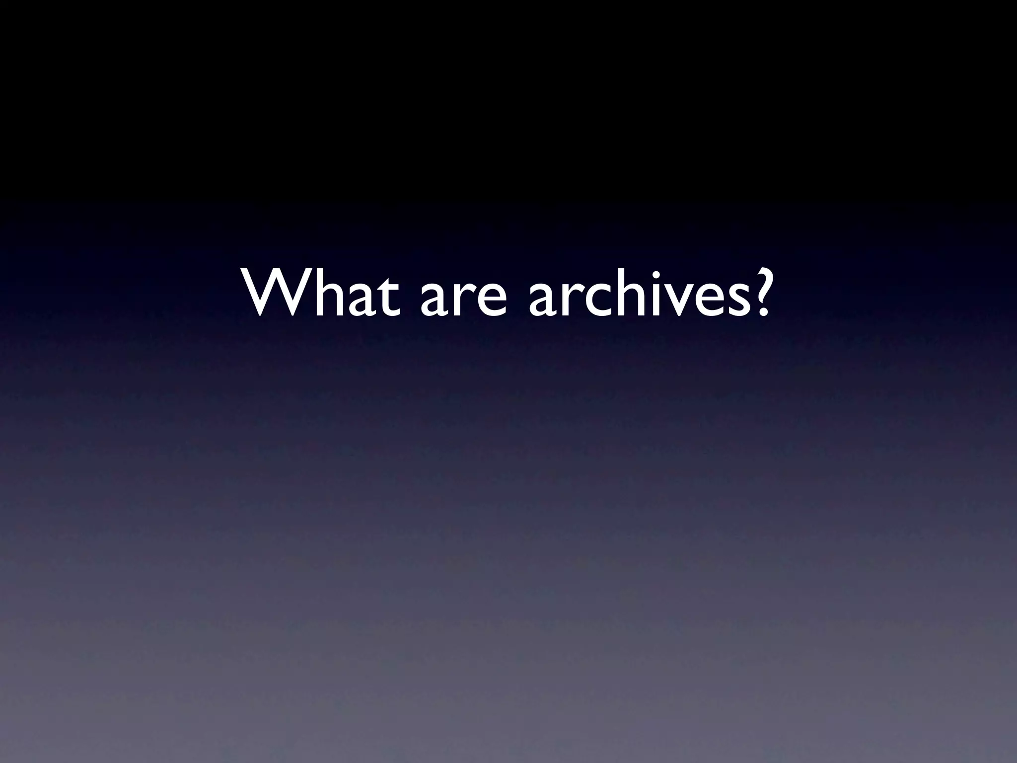 What are archives?
 