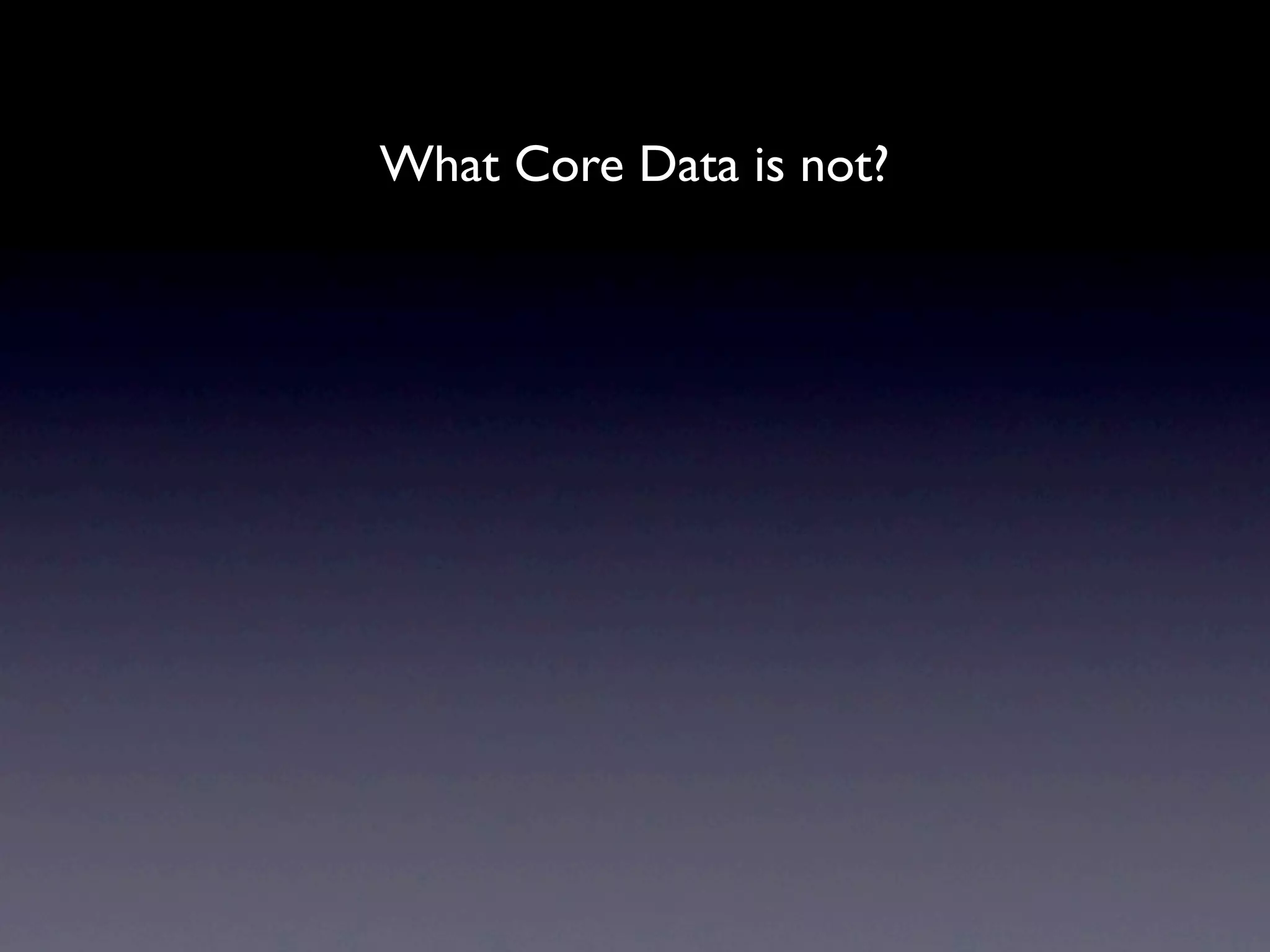 What Core Data is not?
 
