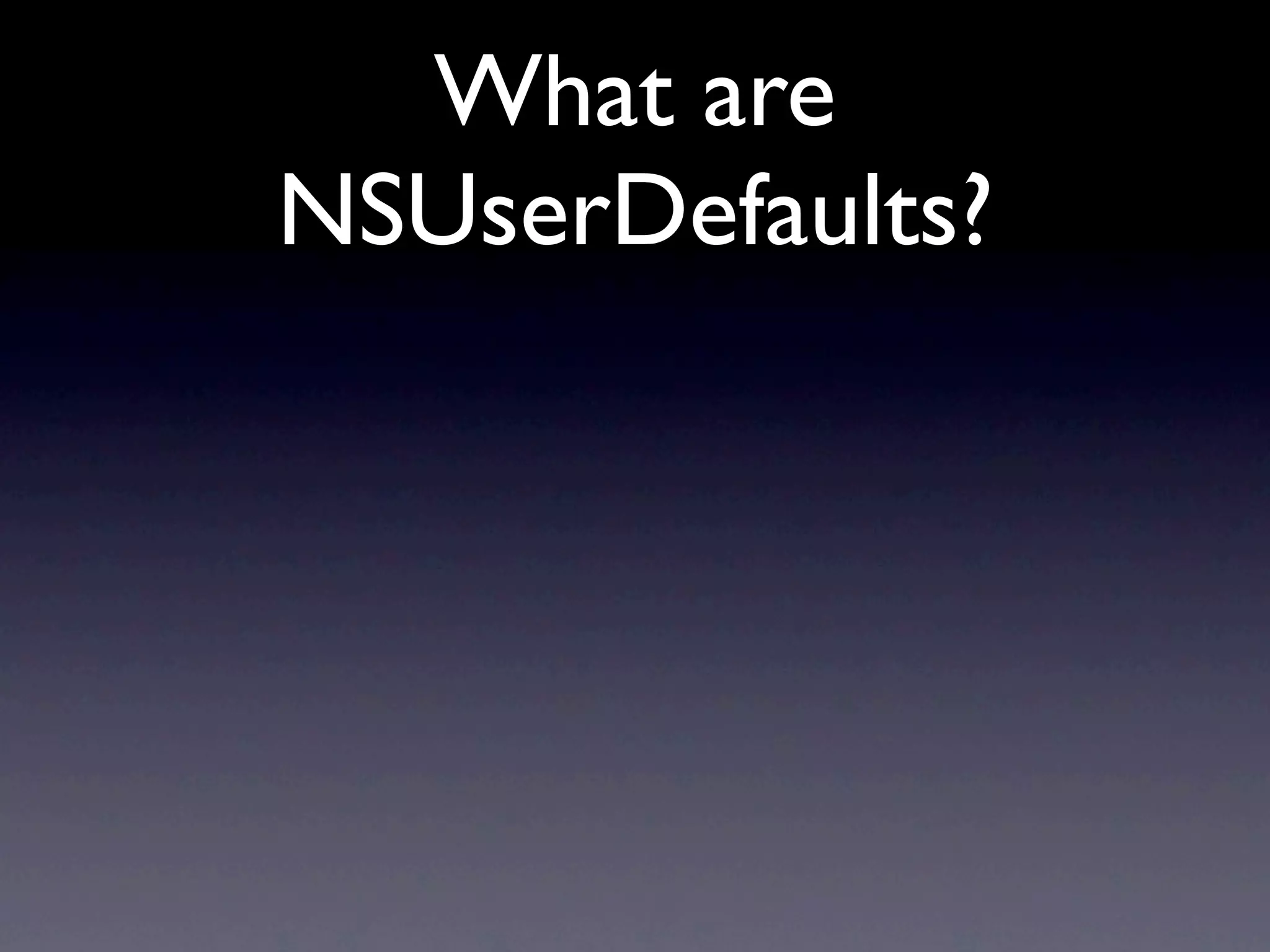 What are
NSUserDefaults?
 