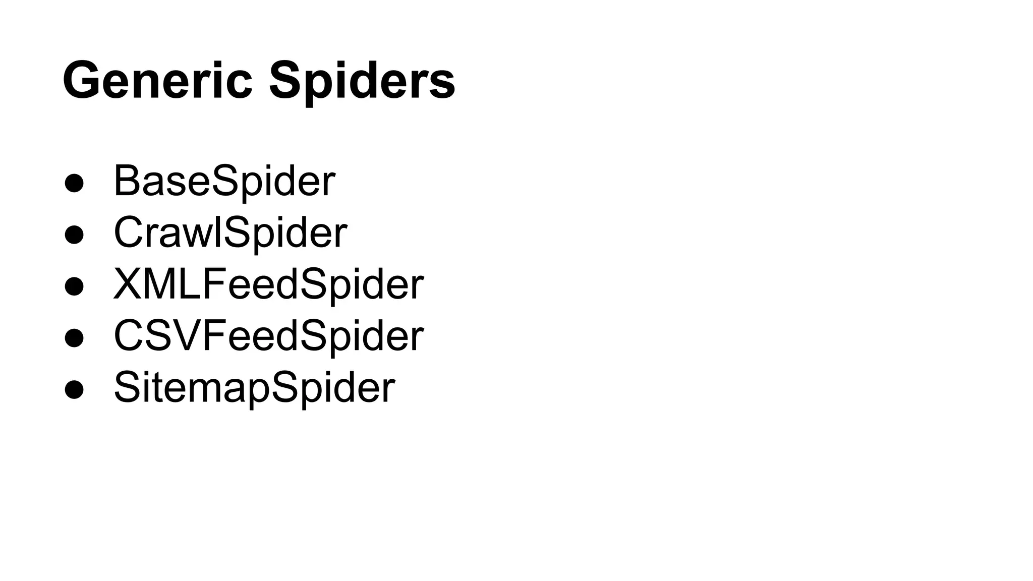 Generic Spiders
●
●
●
●
●

BaseSpider
CrawlSpider
XMLFeedSpider
CSVFeedSpider
SitemapSpider

 
