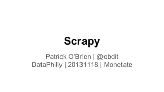 Scrapy
Patrick O’Brien | @obdit
DataPhilly | 20131118 | Monetate

 