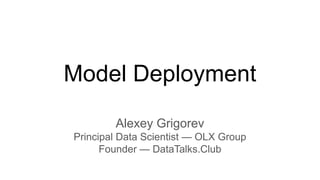 Model Deployment
Alexey Grigorev
Principal Data Scientist — OLX Group
Founder — DataTalks.Club
 