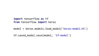 import tensorflow as tf
from tensorflow import keras
model = keras.models.load_model('keras-model.h5')
tf.saved_model.save(model, 'tf-model')
 