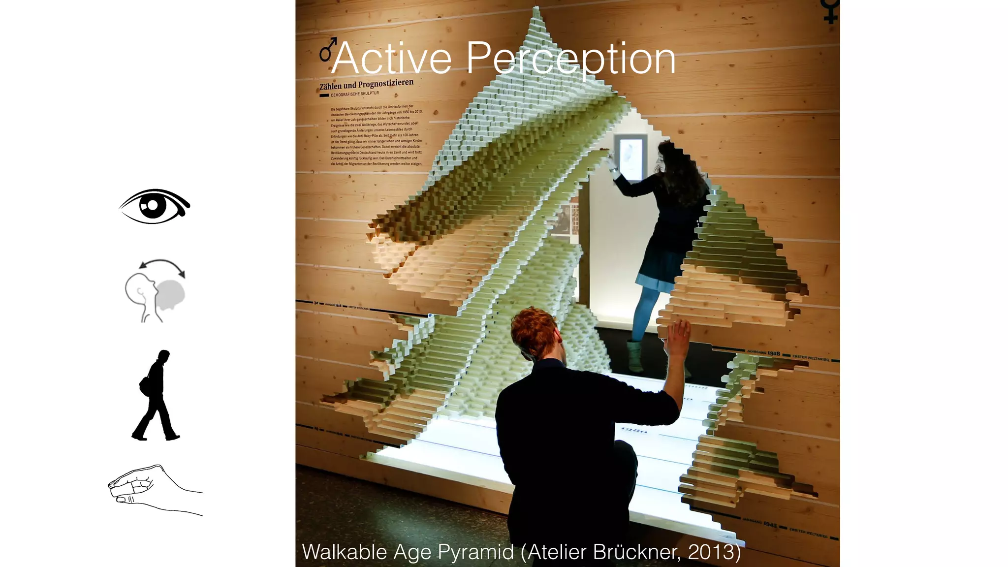 Active Perception
Walkable Age Pyramid (Atelier Brückner, 2013)
Active Perception
 