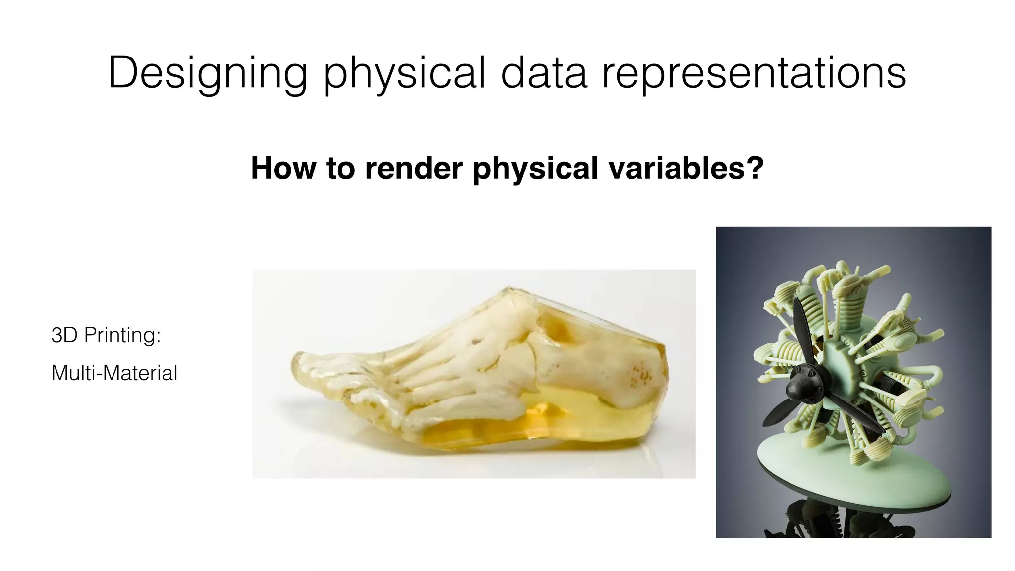 Designing physical data representations
How to render physical variables?
3D Printing: 
 
Multi-Material
 