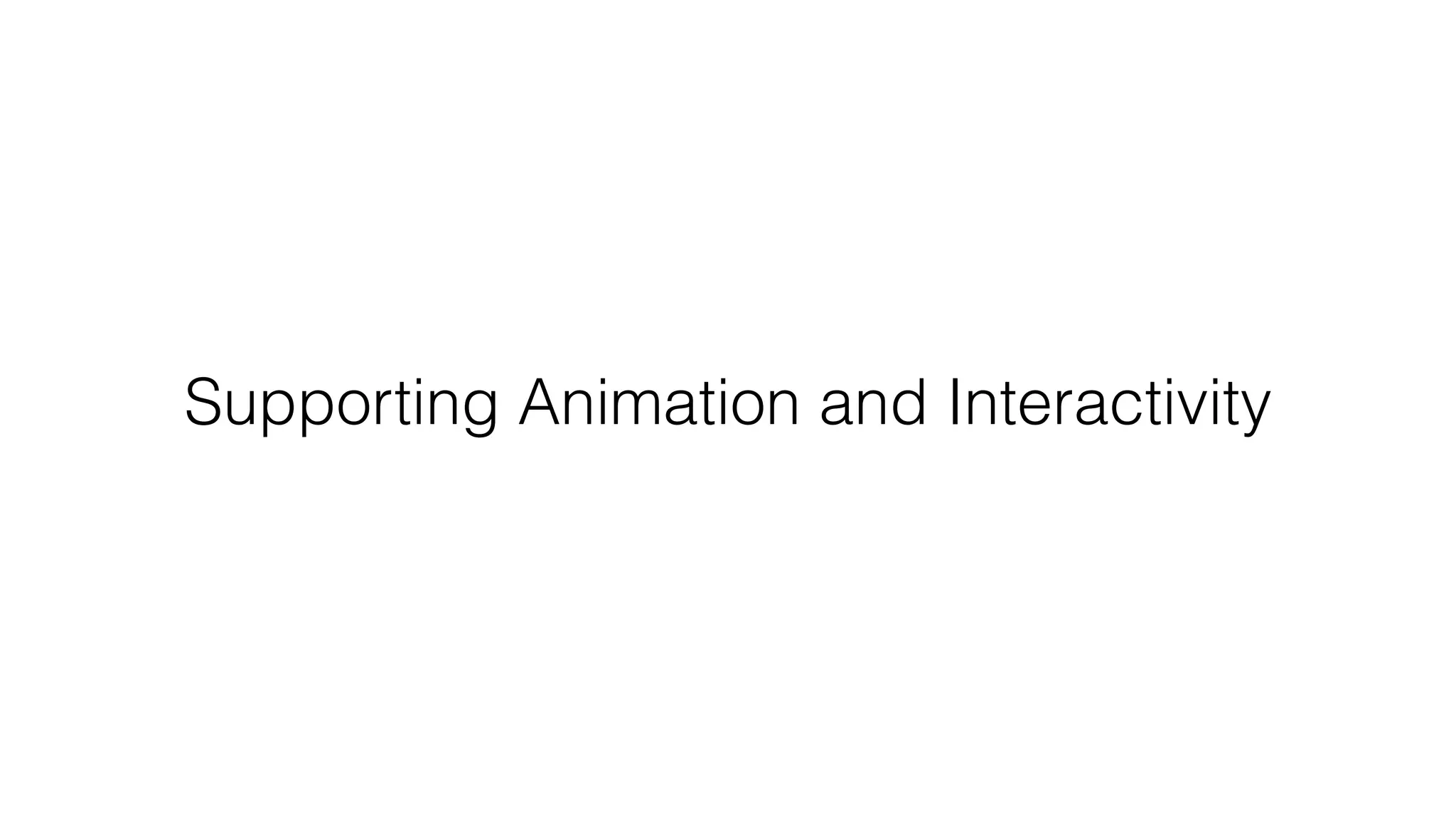 Supporting Animation and Interactivity
 
