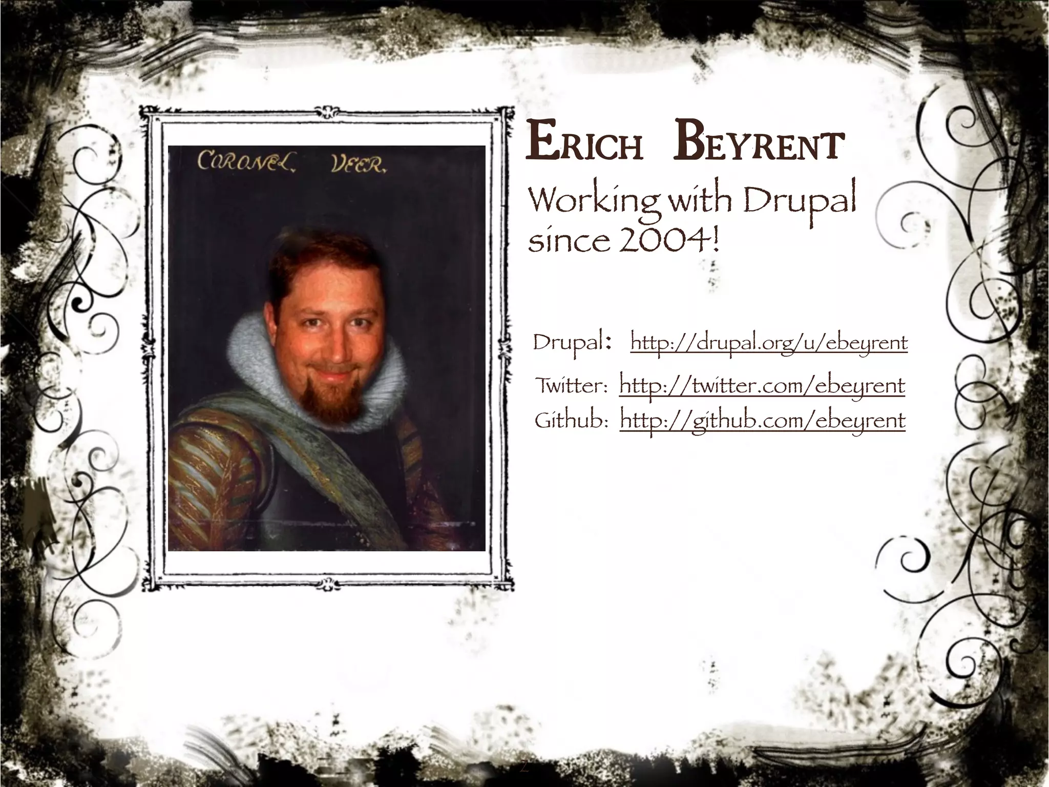 Erich Beyrent 
Working with Drupal 
since 2004! 
Drupal: http://drupal.org/u/ebeyrent 
Twitter: http://twitter.com/ebeyrent 
Github: http://github.com/ebeyrent 
2 
 