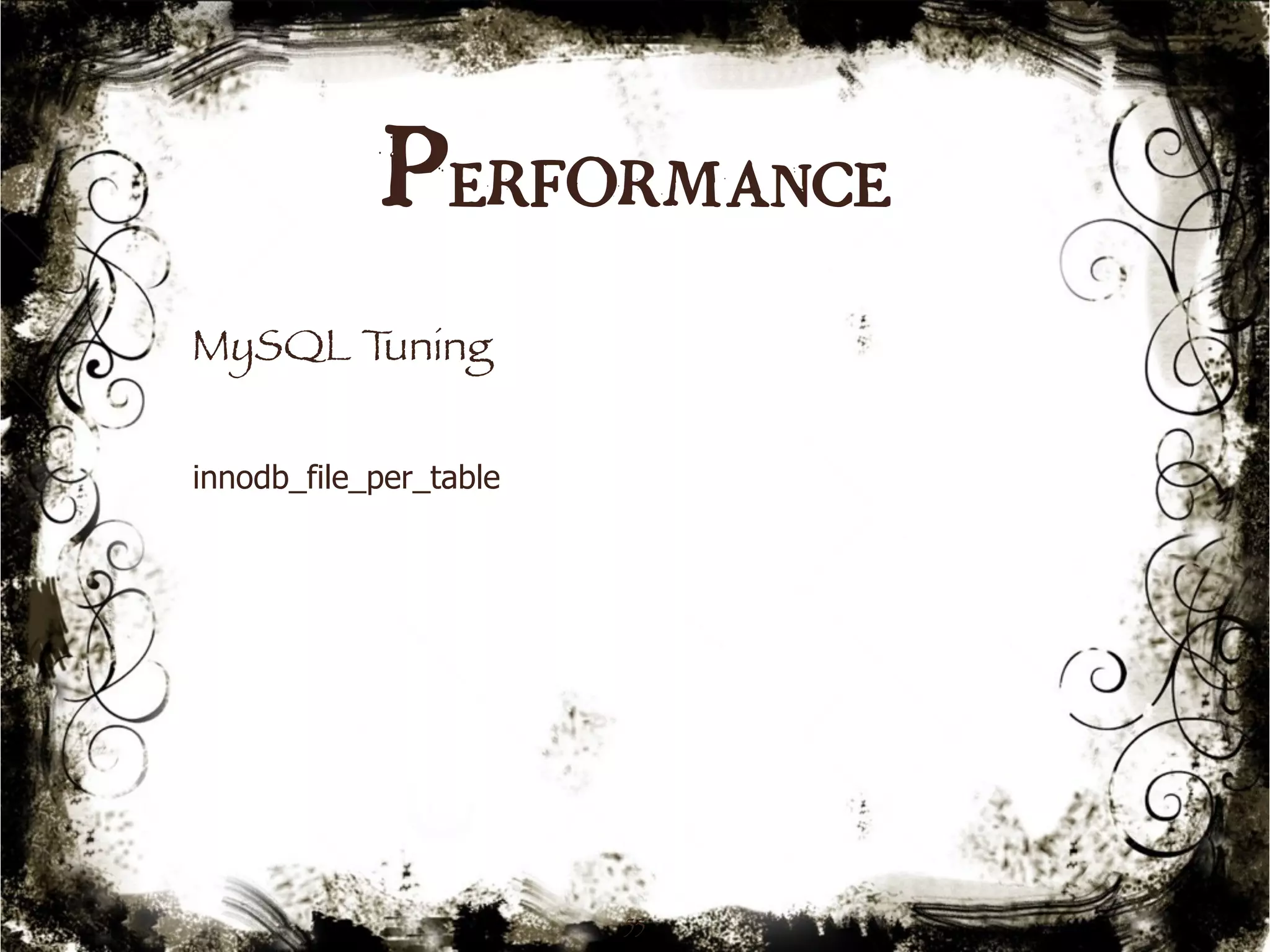 Performance 
55 
MySQL Tuning 
innodb_file_per_table 
 