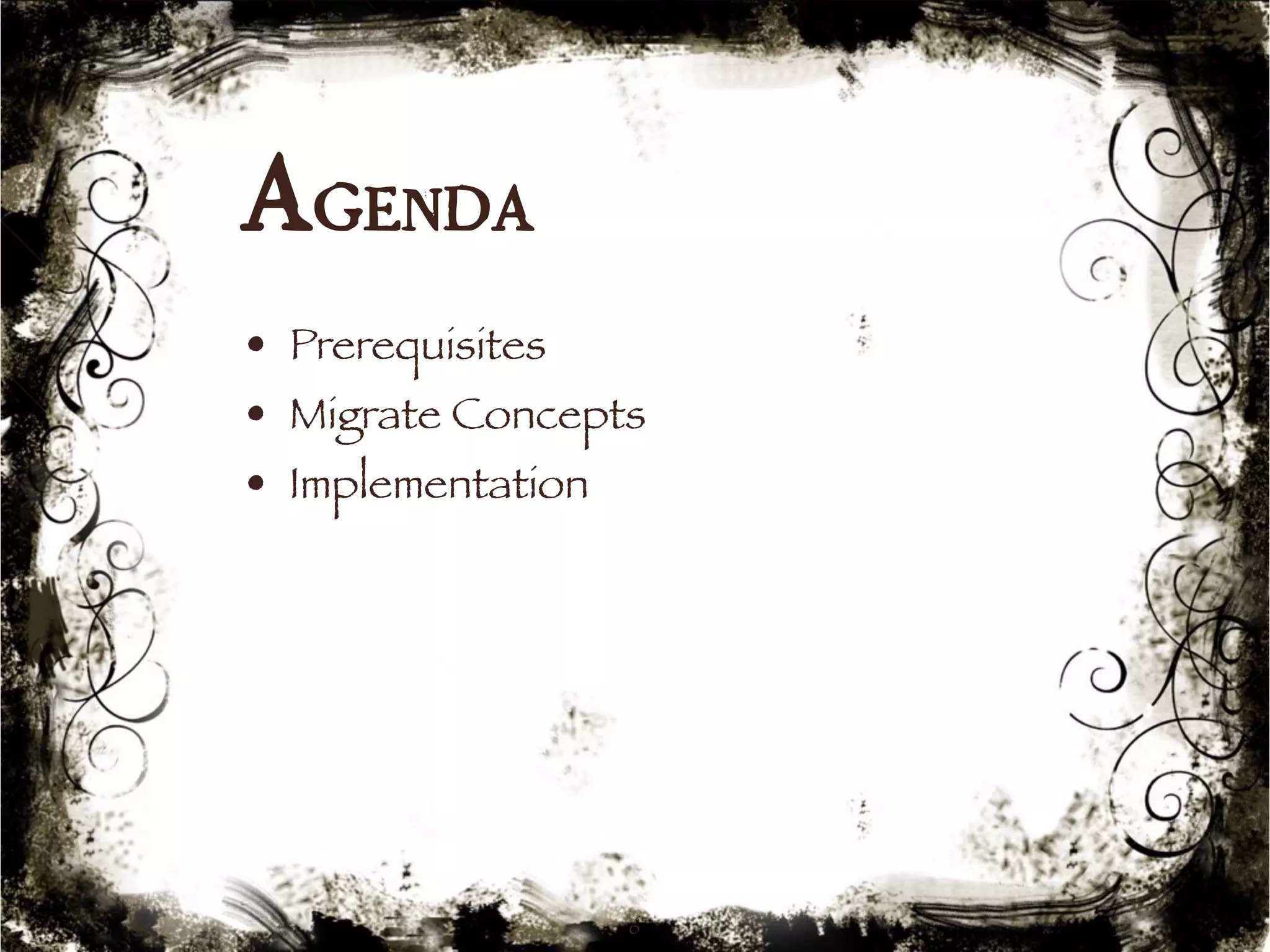 Agenda 
• Prerequisites 
• Migrate Concepts 
• Implementation 
6 
 