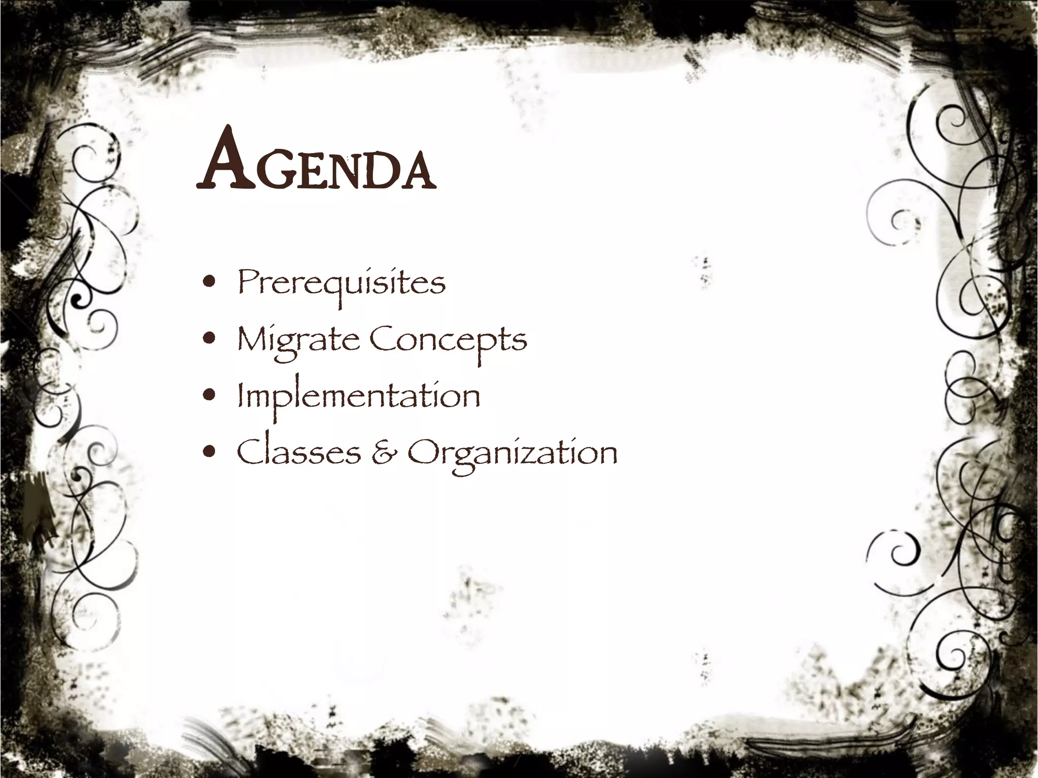 Agenda 
• Prerequisites 
• Migrate Concepts 
• Implementation 
• Classes & Organization 
7 
 