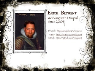 Erich Beyrent 
Working with Drupal 
since 2004! 
Drupal: http://drupal.org/u/ebeyrent 
Twitter: http://twitter.com/ebeyrent 
Github: http://github.com/ebeyrent 
2 
 