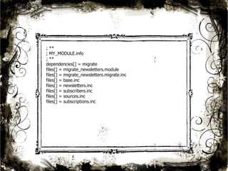 ; ** 
; MY_MODULE.info 
; ** 
dependencies[] = migrate 
files[] = migrate_newsletters.module 
files[] = migrate_newsletters.migrate.inc 
files[] = base.inc 
files[] = newsletters.inc 
files[] = subscribers.inc 
files[] = sources.inc 
files[] = subscriptions.inc 
22 
 