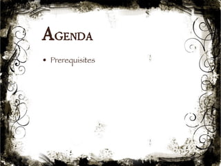 Agenda 
• Prerequisites 
4 
 