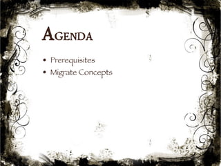 Agenda 
• Prerequisites 
• Migrate Concepts 
5 
 