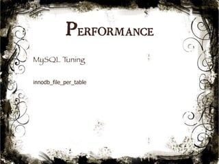 Performance 
55 
MySQL Tuning 
innodb_file_per_table 
 