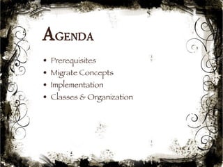 Agenda 
• Prerequisites 
• Migrate Concepts 
• Implementation 
• Classes & Organization 
7 
 