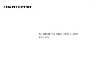 DATA PERSISTENCE
37
For storing your events in ﬁles for batch
processing
 