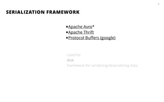 SERIALIZATION FRAMEWORK
42
•Apache Avro*
•Apache Thrift
•Protocol Buﬀers (google)
Used for
disk
framework for serializing/deserializing data.
 