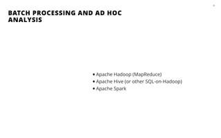 BATCH PROCESSING AND AD HOC
ANALYSIS
43
•Apache Hadoop (MapReduce)
•Apache Hive (or other SQL-on-Hadoop)
•Apache Spark
 