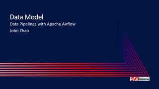 Data Model
Data Pipelines with Apache Airflow
John Zhao
 
