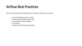 Airflow Best Practices
Here are a few best practices that will help you make more effective use of Airflow:
• Keep Your Wo...