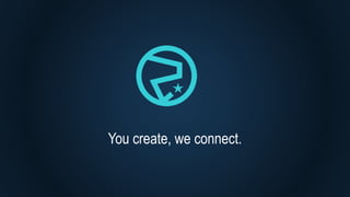 You create, we connect.
 