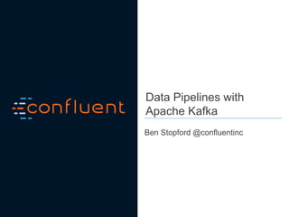 Data Pipelines with
Apache Kafka
Ben Stopford @confluentinc
 
