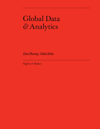 Global Data
& Analytics


Data Planning - Global Airline

Ogilvy & Mather
 