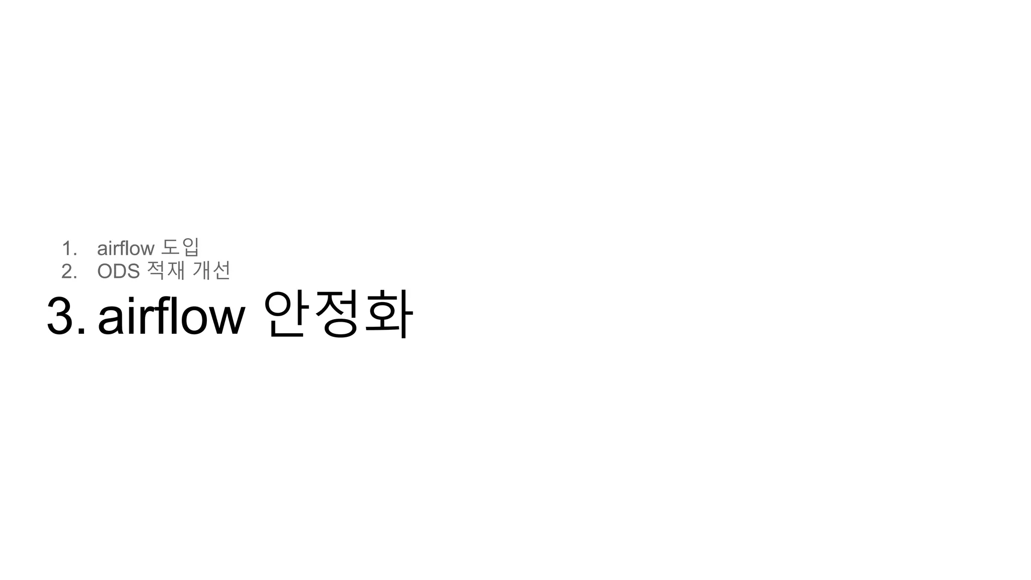 1. airflow 도입
2. ODS 적재 개선
3. airflow 안정화
 