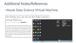 Additional Notes/References
•Azure Data Science Virtual Machine
 
