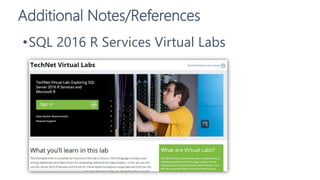 Additional Notes/References
•SQL 2016 R Services Virtual Labs
 