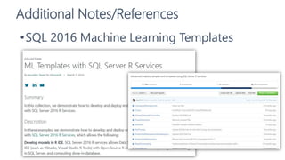 Additional Notes/References
•SQL 2016 Machine Learning Templates
 