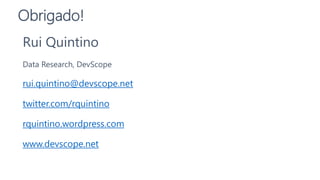 Obrigado!
Rui Quintino
Data Research, DevScope
rui.quintino@devscope.net
twitter.com/rquintino
rquintino.wordpress.com
www.devscope.net
 