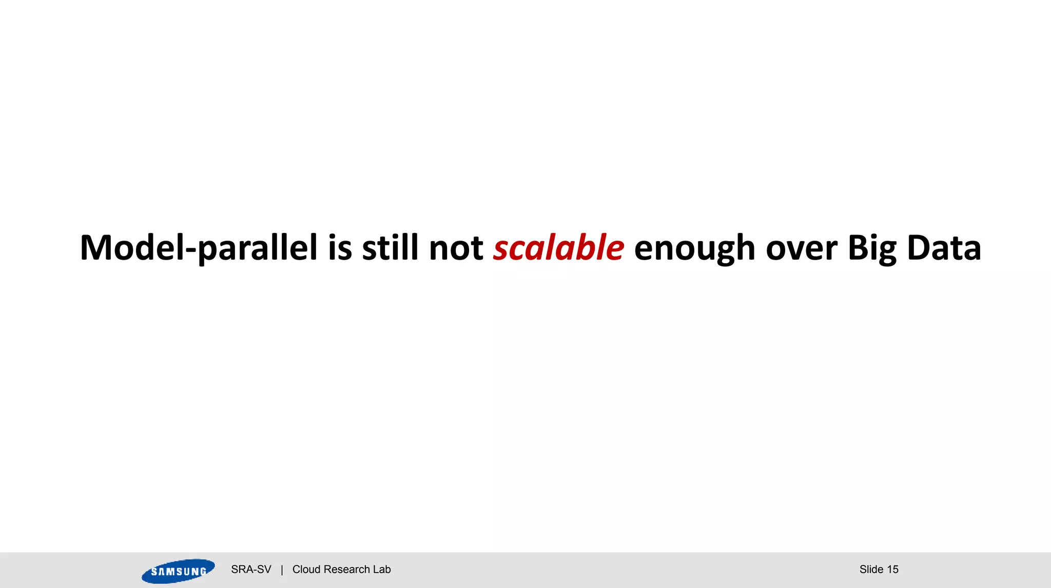SRA-SV | Cloud Research Lab Slide 15
Model-parallel is still not scalable enough over Big Data
 