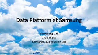 SRA-SV | Cloud Research LabSRA-SV | Cloud Research Lab
Guangdeng Liao
Zhan Zhang
Samsung Cloud Research Lab
Data Platform at Samsung
 