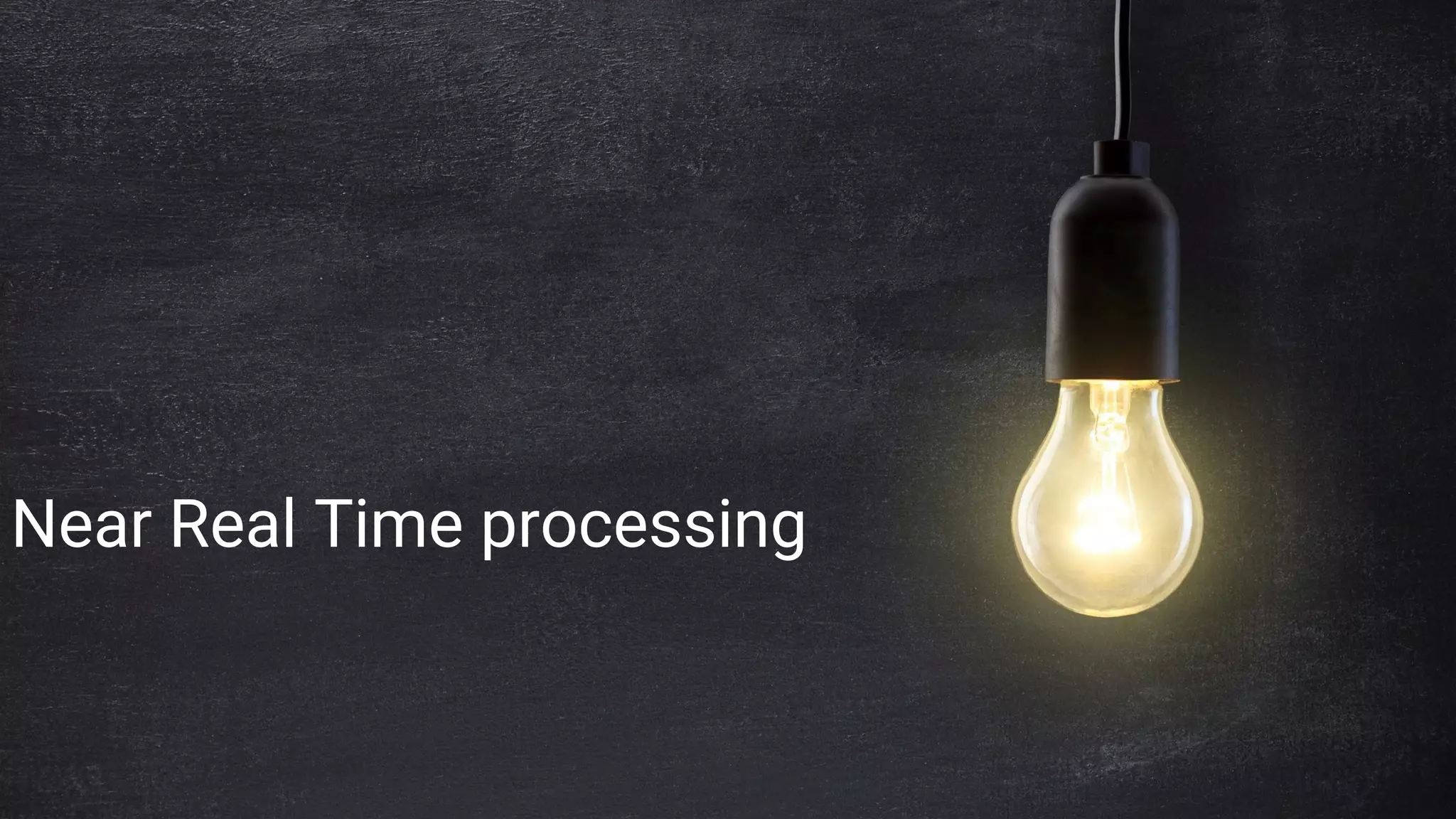 Near Real Time processing
 