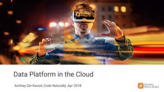 Data Platform in the Cloud
Amihay Zer-Kavod, Code Naturally, Apr 2018
Date: Apr-2018
 
