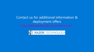 Contact us for additional information &
deployment offers
David.Rosenthal@razor-tech.com
 