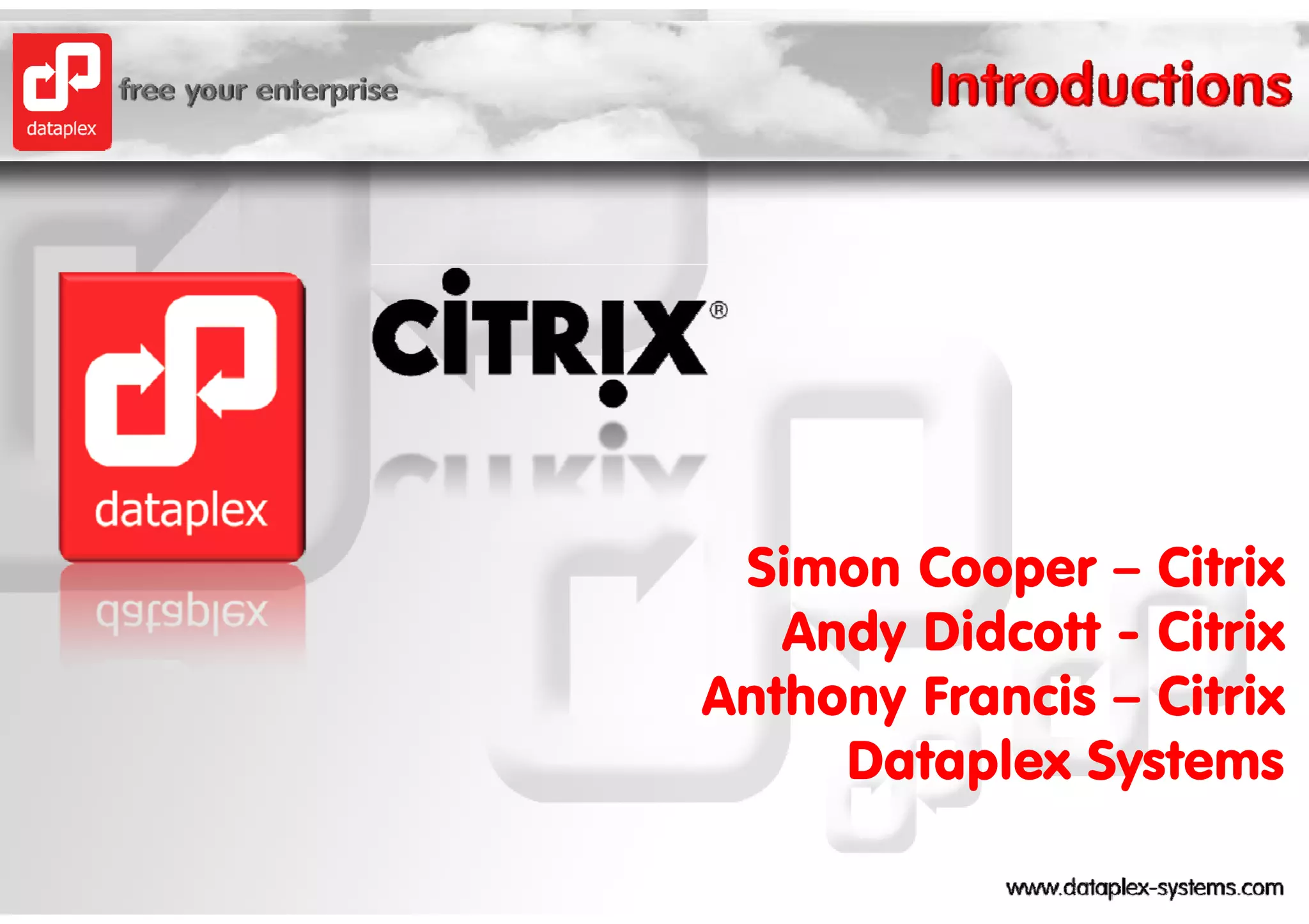 Simon Cooper – Citrix
   Andy Didcott - Citrix
Anthony Francis – Citrix
     Dataplex Systems
 