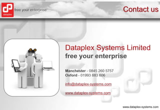 Contact usDataplex Systems Limitedfree your enterpriseManchester - 0845 260 5757Oxford - 01993 883 606info@dataplex-systems.comwww.dataplex-systems.com