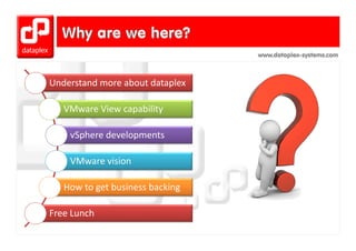 www.dataplex-systems.com



Understand more about dataplex

   VMware View capability

    vSphere developments

    VMware vision

   How to get business backing

Free Lunch
F    L h
 