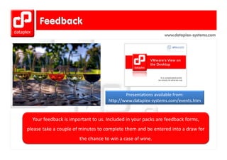 www.dataplex-systems.com




                                            Presentations available from:
                                    http://www.dataplex‐systems.com/events.htm


  Your feedback is important to us. Included in your packs are feedback forms, 
please take a couple of minutes to complete them and be entered into a draw for 
                       the chance to win a case of wine.
 