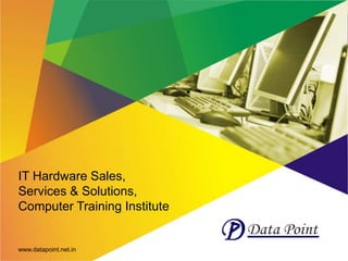IT Hardware Sales,
Services & Solutions,
Computer Training Institute
www.datapoint.net.in
 