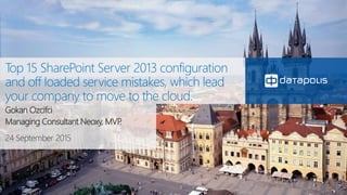 24 September 2015
Top 15 SharePoint Server 2013 configuration
and off loaded service mistakes, which lead
your company to move to the cloud.
Gokan Ozcifci
Managing Consultant Neoxy, MVP.
 