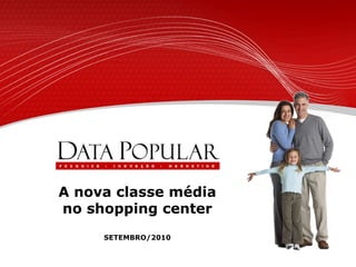 A nova classe média no shopping center SETEMBRO/2010 