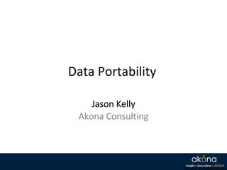 Data Portability Jason Kelly Akona Consulting 