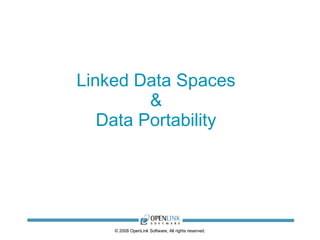 Linked Data Spaces & Data Portability © 2008 OpenLink Software, All rights reserved. 