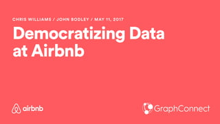 Democratizing Data
at Airbnb
CHRIS WILLIAMS / JOHN BODLEY / MAY 11, 2017
 