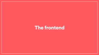The frontend
 
