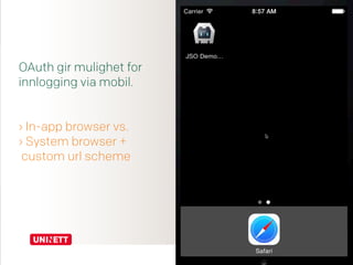 OAuth gir mulighet for
innlogging via mobil.
› In-app browser vs.
› System browser +  
custom url scheme
17
 